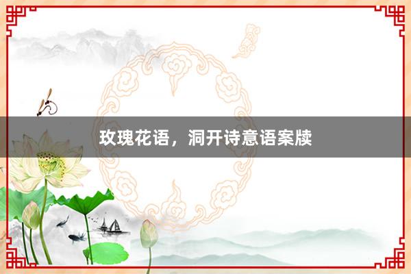 玫瑰花语，洞开诗意语案牍